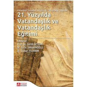 Kuramsal Temeller ve Güncel Tartışmalar Işığında 21.Yüzyılda Vatandaşlık ve Vatandaşlık Eğitimi - Pegem Akademi Yayıncılık