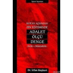 KUR`AN AÇISINDAN DIN EĞİTİMİNDE ADALET, ÖLÇÜ, DENGE - İRFAN BAŞKURT