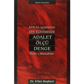 KUR`AN AÇISINDAN DIN EĞİTİMİNDE ADALET, ÖLÇÜ, DENGE - İRFAN BAŞKURT