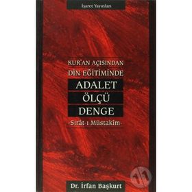 KUR`AN AÇISINDAN DIN EĞİTİMİNDE ADALET, ÖLÇÜ, DENGE - İRFAN BAŞKURT