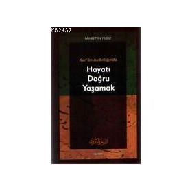 KUR`AN AYDINLIĞINDA HAYATI DOĞRU YAŞAMAK - FAHRETTIN YILDIZ