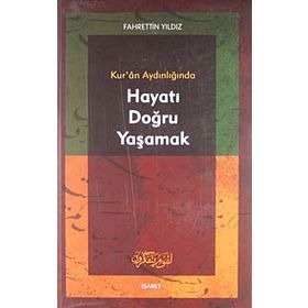 KUR`AN AYDINLIĞINDA HAYATI DOĞRU YAŞAMAK - FAHRETTIN YILDIZ