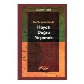 KUR`AN AYDINLIĞINDA HAYATI DOĞRU YAŞAMAK - FAHRETTIN YILDIZ