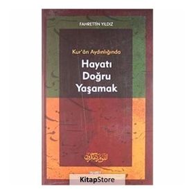 KUR`AN AYDINLIĞINDA HAYATI DOĞRU YAŞAMAK - FAHRETTIN YILDIZ