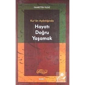 KUR`AN AYDINLIĞINDA HAYATI DOĞRU YAŞAMAK - FAHRETTIN YILDIZ