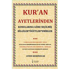 Kur’an Ayetlerinden Konularına Göre Seçilmiş Bilgiler Öğütler Emirler - Aydın Keskinocak
