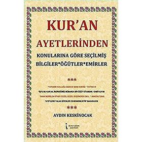 Kur’an Ayetlerinden Konularına Göre Seçilmiş Bilgiler Öğütler Emirler - Aydın Keskinocak
