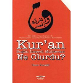 KUR'AN BUGÜN İNSEYDI MUHTEVASI NE OLURDU? - HASAN KARAYIĞIT