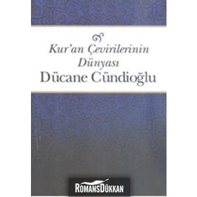 KURAN ÇEVİRİLERİNİN DÜNYASI - DÜCANE CÜNDİOĞLU