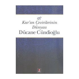 KURAN ÇEVİRİLERİNİN DÜNYASI - DÜCANE CÜNDİOĞLU