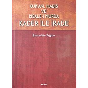 Kur’an, Hadis ve Risale- i Nurda Kader ile İrade - Bahaeddin Sağlam