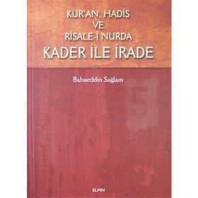 Kur’an, Hadis ve Risale- i Nurda Kader ile İrade - Bahaeddin Sağlam