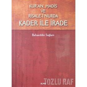 Kur’an, Hadis ve Risale- i Nurda Kader ile İrade - Bahaeddin Sağlam