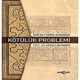Kur'an-ı Kerim Açısından Kötülük Problemi - Lütfullah Cebeci