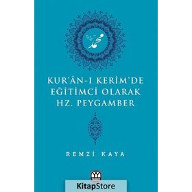 Kur'an-ı Kerim'de Eğitimci Olarak Hz. Peygamber - Remzi Kaya