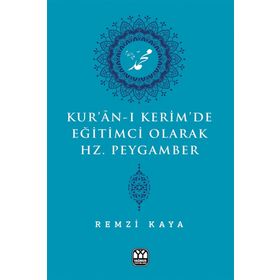 Kur'an-ı Kerim'de Eğitimci Olarak Hz. Peygamber - Remzi Kaya