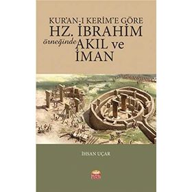 Kur’an-ı Kerim’e Göre Hz. İbrahim Örneğinde Akıl ve İman - İhsan Uçar