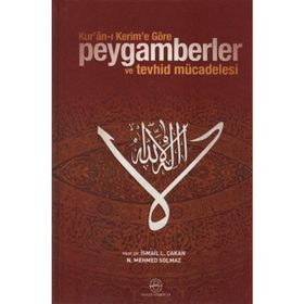 KUR'AN-I KERIM'E GÖRE PEYGAMBERLER VE TEVHID MÜCADELESİ - İ. LÜTFİ ÇAKAN;N. MEHMED SOLMAZ