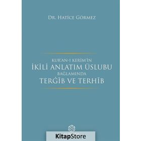 Kur'an-ı Kerim'in İkili Anlatım Üslubu Bağlamında Tergib ve Terhib - Hatice Görmez