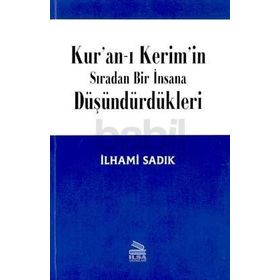 KURAN-I KERIM`IN SIRADAN BIR İNSANA DÜŞÜNDÜRDÜKLERİ - İLHAMİ SADIK