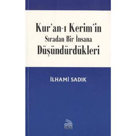 KURAN-I KERIM`IN SIRADAN BIR İNSANA DÜŞÜNDÜRDÜKLERİ - İLHAMİ SADIK