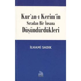 KURAN-I KERIM`IN SIRADAN BIR İNSANA DÜŞÜNDÜRDÜKLERİ - İLHAMİ SADIK