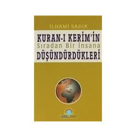 KURAN-I KERIM`IN SIRADAN BIR İNSANA DÜŞÜNDÜRDÜKLERİ - İLHAMİ SADIK