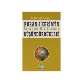 KURAN-I KERIM`IN SIRADAN BIR İNSANA DÜŞÜNDÜRDÜKLERİ - İLHAMİ SADIK