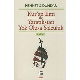 Kur'an İlmi ile Yaratılıştan Yok Oluşa Yolculuk 2. Kitap - Mehmet Ş. Dündar