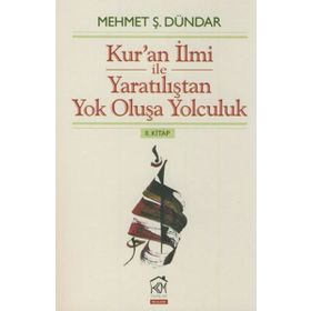 Kur'an İlmi ile Yaratılıştan Yok Oluşa Yolculuk 2. Kitap - Mehmet Ş. Dündar