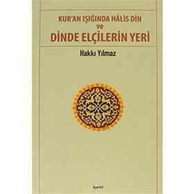 Kur’an Işığında Halis Din ve Dinde Elçilerin Yeri - Hakkı Yılmaz