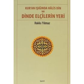 Kur’an Işığında Halis Din ve Dinde Elçilerin Yeri - Hakkı Yılmaz