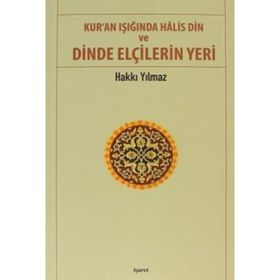Kur’an Işığında Halis Din ve Dinde Elçilerin Yeri - Hakkı Yılmaz