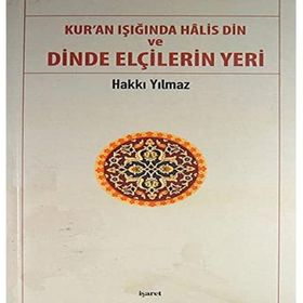 Kur’an Işığında Halis Din ve Dinde Elçilerin Yeri - Hakkı Yılmaz
