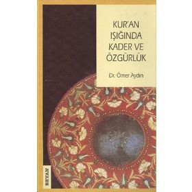 KUR'AN IŞIĞINDA KADER VE ÖZGÜRLÜK - ÖMER AYDIN