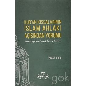 Kur'an Kıssalarının İslam Ahlakı Açısından Yorumu: Sırrı Paşa'nın Yusuf Suresi Tefsiri - İsmail Kılıç