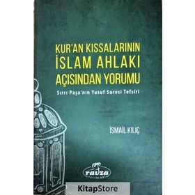 Kur'an Kıssalarının İslam Ahlakı Açısından Yorumu: Sırrı Paşa'nın Yusuf Suresi Tefsiri - İsmail Kılıç