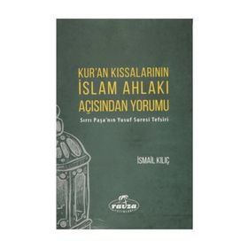 Kur'an Kıssalarının İslam Ahlakı Açısından Yorumu: Sırrı Paşa'nın Yusuf Suresi Tefsiri - İsmail Kılıç