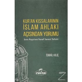Kur'an Kıssalarının İslam Ahlakı Açısından Yorumu: Sırrı Paşa'nın Yusuf Suresi Tefsiri - İsmail Kılıç