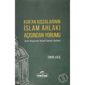 Kur'an Kıssalarının İslam Ahlakı Açısından Yorumu: Sırrı Paşa'nın Yusuf Suresi Tefsiri - İsmail Kılıç
