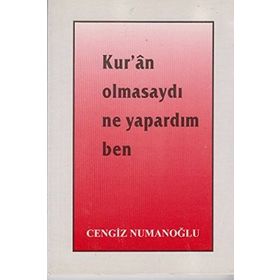 Kur’an Olmasaydı Ne Yapardım Ben - Cengiz Numanoğlu