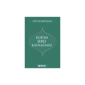 Kur’an Şeref Kaynağımız Prof. Dr. Kerim Buladı
