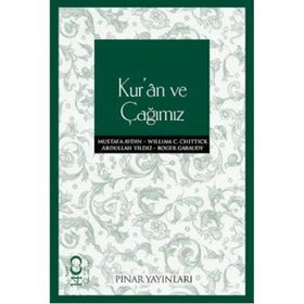 KUR'AN VE ÇAĞIMIZ - WILLIAM C. CHITTICK;ROGER GARAUDY;MUSTAFA AYDIN;ABDULLAH YILDIZ