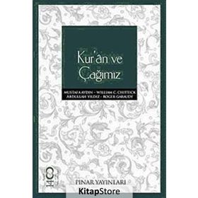 KUR'AN VE ÇAĞIMIZ - WILLIAM C. CHITTICK;ROGER GARAUDY;MUSTAFA AYDIN;ABDULLAH YILDIZ