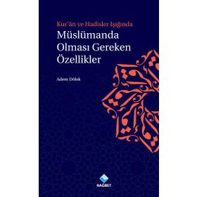 Kur’an ve Hadisler Işığında Müslümanda Olması Gereken Özellikler - Adem Dölek