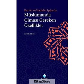 Kur’an ve Hadisler Işığında Müslümanda Olması Gereken Özellikler - Adem Dölek