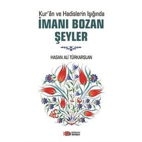 Kur'an Ve Hadislerin Işığında İmanı Bozan Şeyler / Hasan Ali Türkarslan / Berikan Yayınları