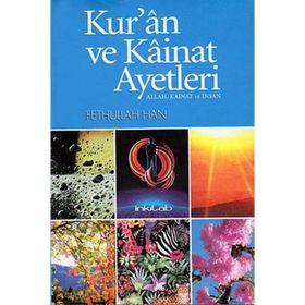 KUR'AN VE KAINAT AYETLERI: ALLAH, KAINAT VE İNSAN - FETHULLAH HAN