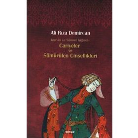 Kur’an ve Sünnet Işığında Cariyeler ve Sömürülen Cinsellikleri - Ali Rıza Demircan