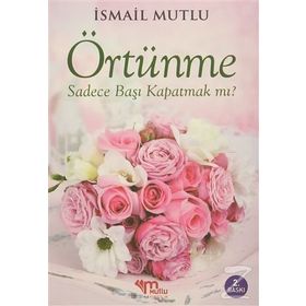KUR'AN VE SÜNNET IŞIĞINDA İSLAMDA ÖRTÜNME - İSMAİL MUTLU